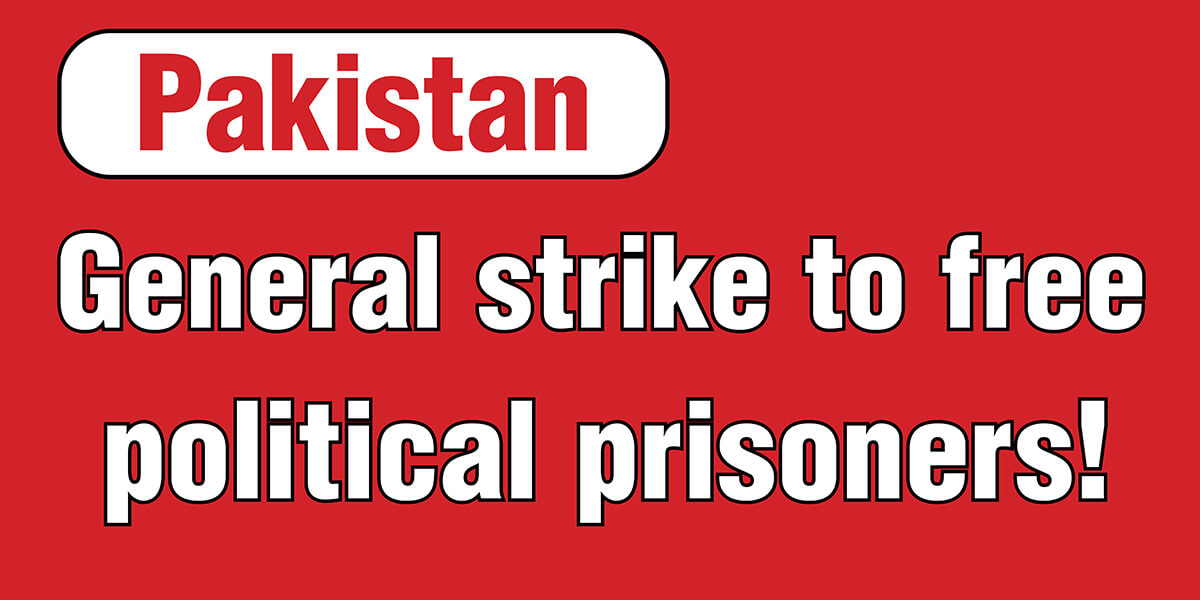 Pakistan: General strike to free political prisoners!