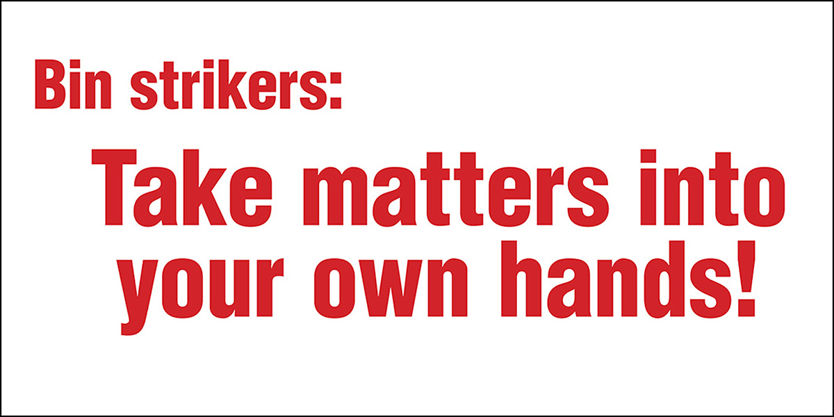 Bin strikers: Take matters into your own hands!