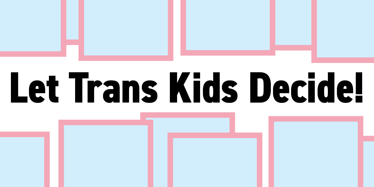 Let Trans Kids Decide!