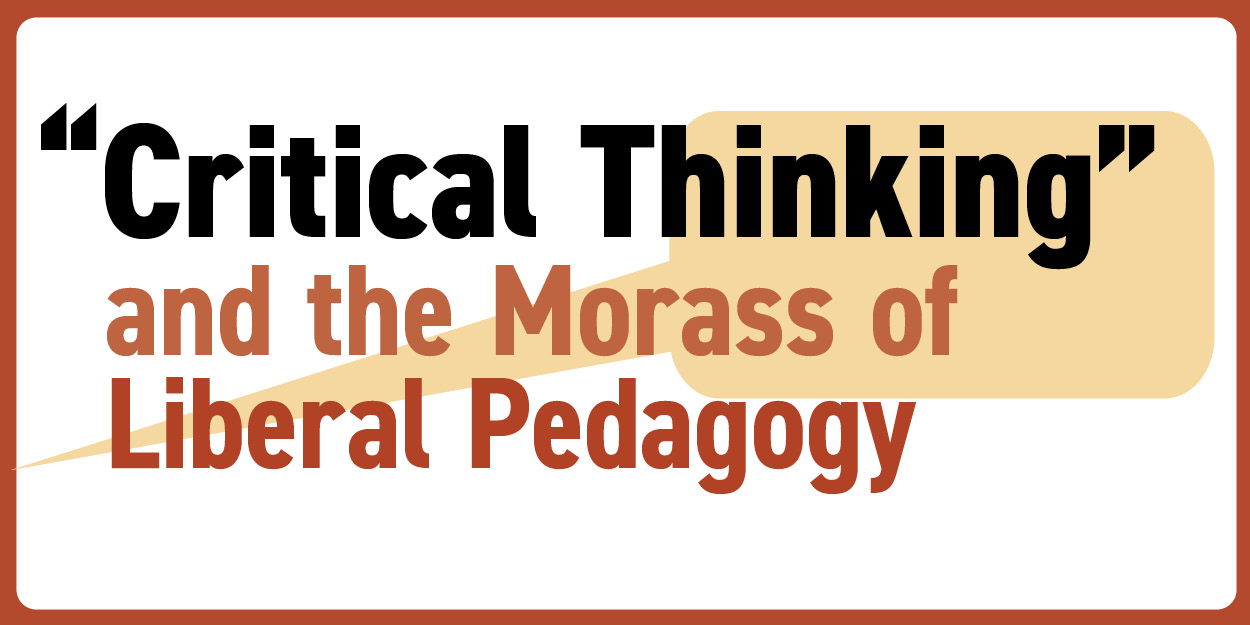 "Critical Thinking” and the Morass of Liberal Pedagogy