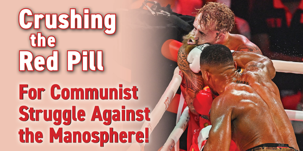 Crushing the Red Pill: For Communist Struggle Against the Manosphere!