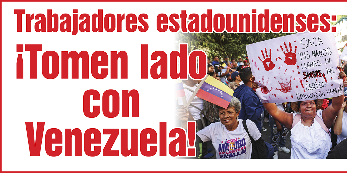 Trabajadores estadounidenses: ¡Tomen lado con Venezuela!