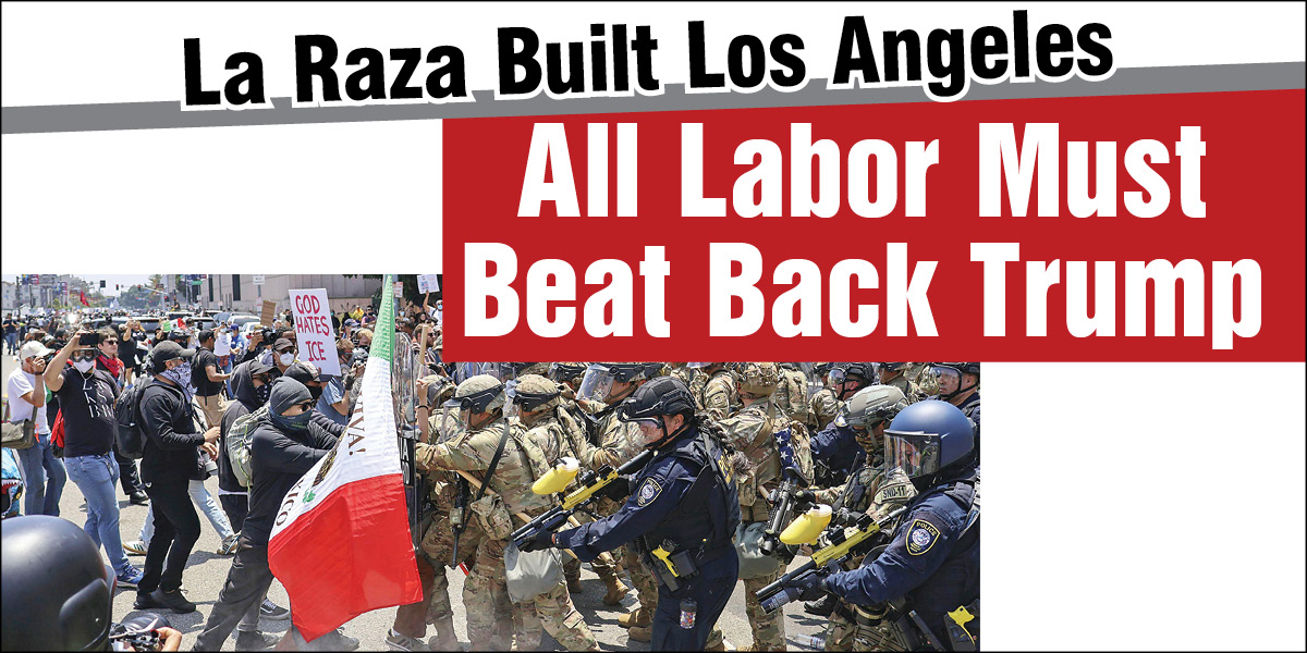 La Raza Built Los Angeles | All Labor Must Beat Back Trump