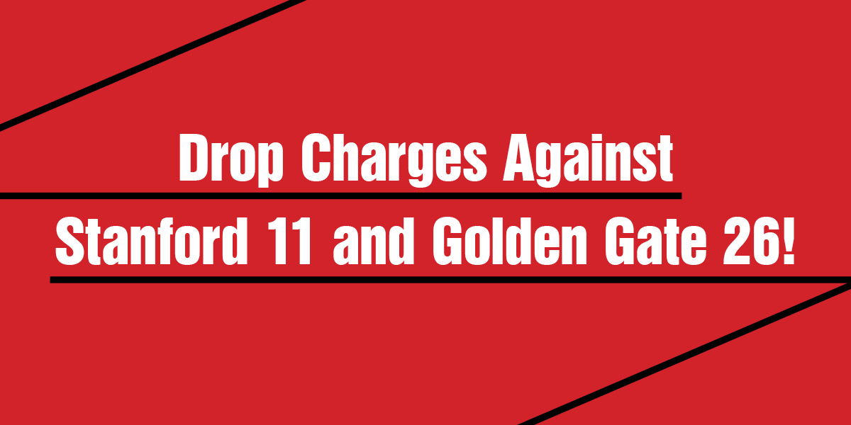 Drop Charges Against Stanford 11 and Golden Gate 26!