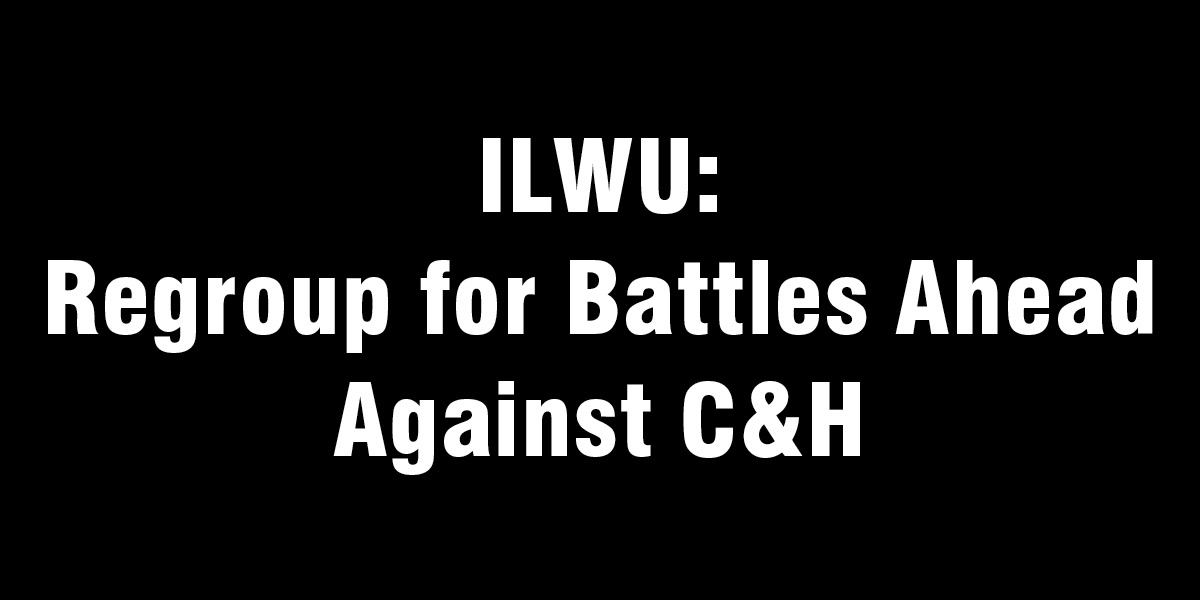 ILWU: Regroup for Battles Ahead Against C&H