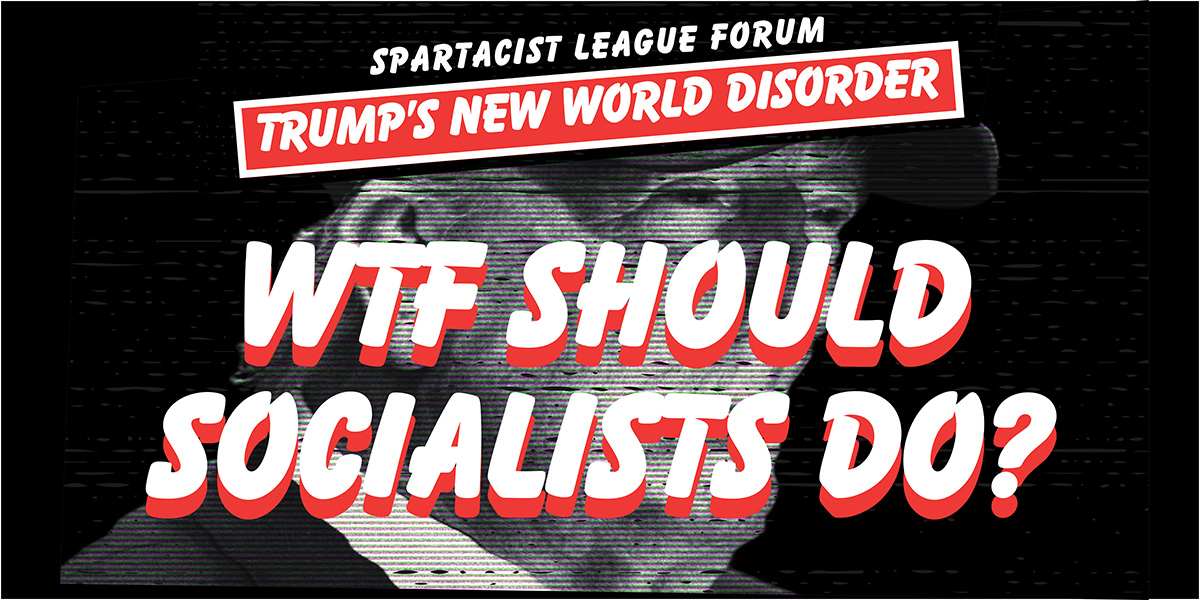 Trump’s New World Disorder: WTF Should Socialists Do?